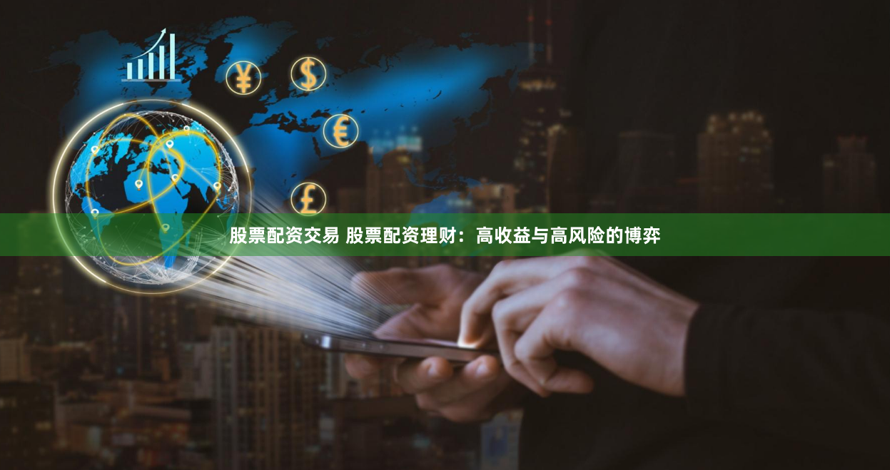 股票配资交易 股票配资理财：高收益与高风险的博弈