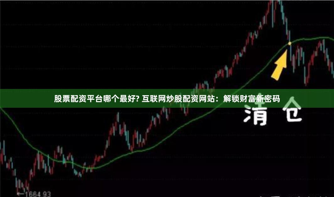 股票配资平台哪个最好? 互联网炒股配资网站：解锁财富新密码