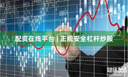 配资在线平台 | 正规安全杠杆炒股